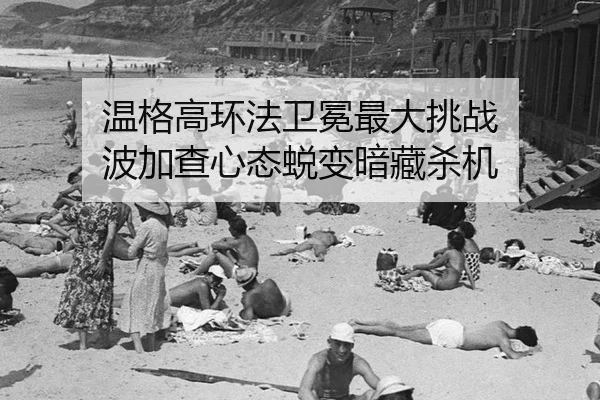 温格高环法卫冕最大挑战 波加查心态蜕变暗藏杀机